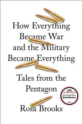 How Everything Became War and the Military Became Everything: Tales from the Pentagon by Rosa Brooks