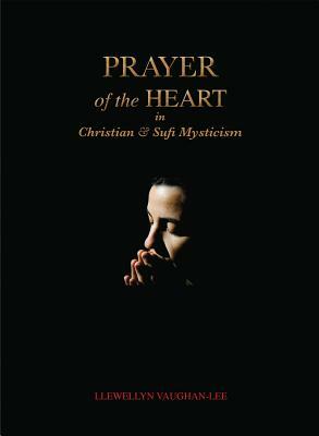 Prayer of the Heart in Christian and Sufi Mysticism by Llewellyn Vaughan-Lee