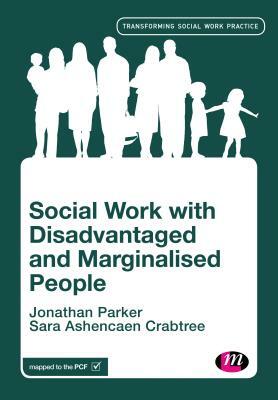 Social Work with Disadvantaged and Marginalised People by Sara Ashencaen Crabtree, Jonathan Parker