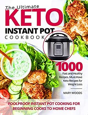 The Ultimate Keto Instant Pot Cookbook: 1000 Fast and Healthy Recipes. Must-Have Keto Recipes for Weight Loss. Foolproof Instant Pot cooking for Beginning Cooks to Home Chefs by Mary Woods