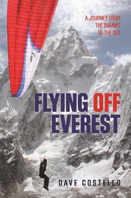 Flying Off Everest: A Journey from the Summit to the Sea by Dave Costello