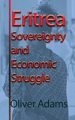 Eritrea Sovereignty and Economic Struggle by Oliver Adams