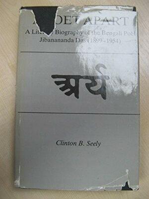 A Poet Apart: A Literary Biography of the Bengali Poet Jibanananda Das by Clinton B. Seely