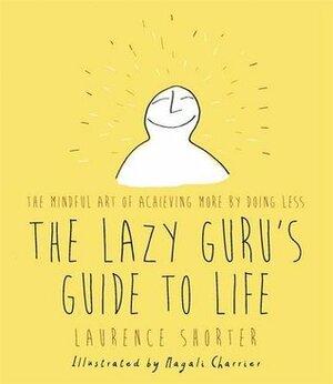 The Lazy Guru's Guide to Life: The Mindful Art of Achieving More by Doing Less: New Age & MBS by Laurence Shorter