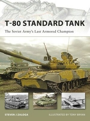 T-80 Standard Tank: The Soviet Army's Last Armored Champion by Steven J. Zaloga
