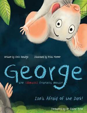 George the (Almost) Fearless Mouse: Isn't Afraid of the Dark by Chris Hastings