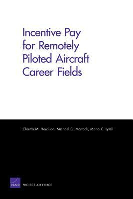 Incentive Pay for Remotely Piloted Aircraft Career Fields by Chaitra M. Hardison, Maria C. Lytell, Michael G. Mattock