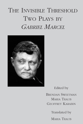 The Invisible Threshold: Two Plays by Gabriel Marcel by Gabriel Marcel