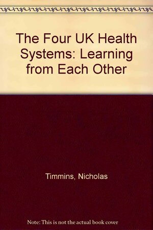 The four UK health systems Learning from each other by Nicholas Timmins
