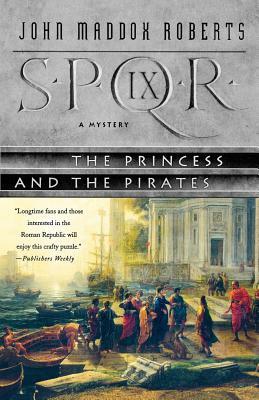 Spqr IX: The Princess and the Pirates: A Mystery by John Maddox Roberts