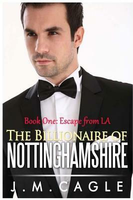 The Billionaire of Nottinghamshire, Book One: Escape from LA by J. M. Cagle