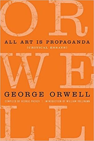 All Art is Propaganda: Critical Essays by George Orwell