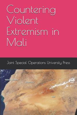 Countering Violent Extremism in Mali by Mark Moyar, Joint Special Operations University Pres