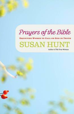 Prayers of the Bible: Equipping Women to Call on God in Truth by Susan Hunt