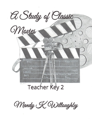 A Study of Classic Movies: Teacher Key 2 by Mandy K. Willoughby