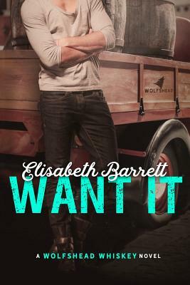 Want It: A Wolfshead Whiskey Novel by Elisabeth Barrett