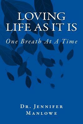Loving Life As It Is: One Breath At A Time by Jennifer L. Manlowe