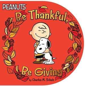 Be Thankful, Be Giving by Charles M. Schulz