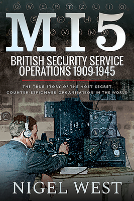 Mi5: British Security Service Operations, 1909-1945: The True Story of the Most Secret Counter-Espionage Organisation in the World by Nigel West