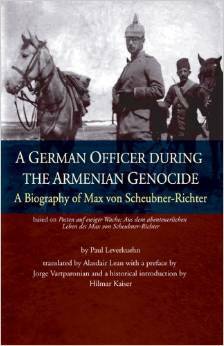 A German Officer During The Armenian Genocide: A Biography Of Max Von Scheubner Richter by Paul Leverkuehn, Hilmar Kaiser