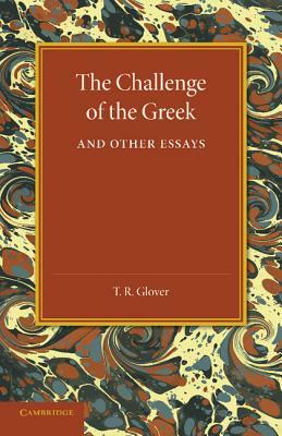 The Challenge of the Greek and Other Essays by T. R. Glover
