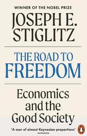 The Road to Freedom: Economics and the Good Society by Joseph E. Stiglitz