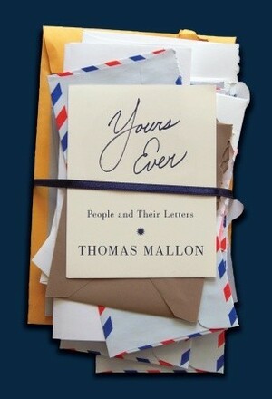 Yours Ever: People and Their Letters by Thomas Mallon