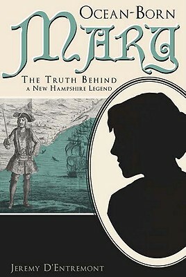 Ocean-Born Mary: The Truth Behind a New Hampshire Legend by Jeremy D'Entremont