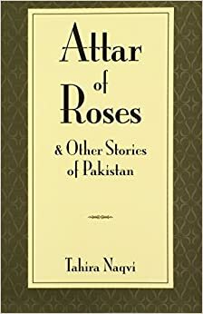 Attar of Roses and Other Stories of Pakistan by Tahira Naqvi