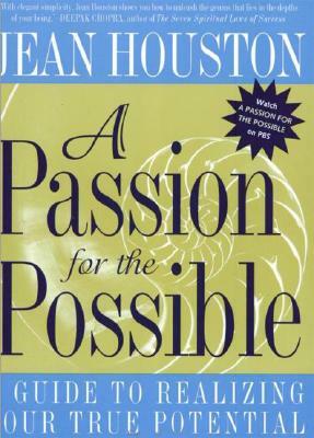 A Passion for the Possible: A Guide to Realizing Your True Potential by Jean Houston