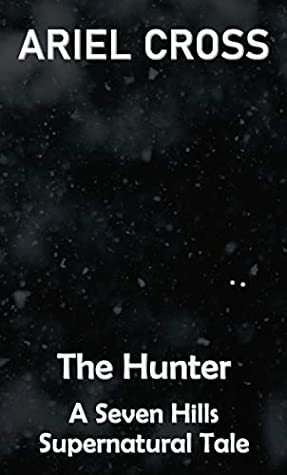 The Hunter (Seven Hills Supernatural Tales Book 0) by Ariel Cross