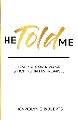 He Told Me: Hearing God's Voice & Hoping in His Promises by Karolyne Roberts