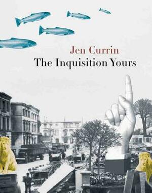 The Inquisition Yours by Jen Currin