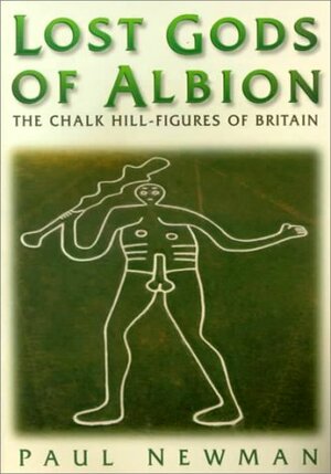 Lost Gods of Albion: The Chalk Hill-Figures of Britain by Paul Newman