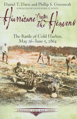 Hurricane from the Heavens: The Battle of Cold Harbor, May 26 - June 5, 1864 by Phillip Greenwalt, Daniel Davis