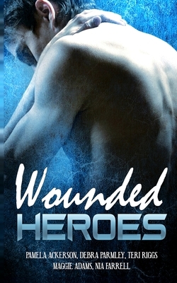 Wounded Heroes: Anthology by Debra Parmley, Maggie Adams, Teri Riggs