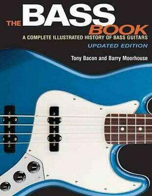 The Bass Book: A Complete Illustrated History of Bass Guitars by Tony Bacon, Barry Moorhouse