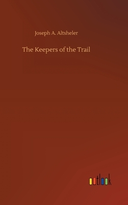 The Keepers of the Trail by Joseph a. Altsheler