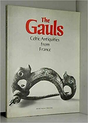 The Gauls Celtic Antiquities from France by Ian Stead