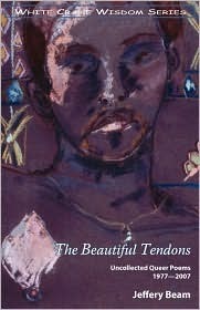 The Beautiful Tendons: Uncollected Queer Poems 1969-2007 by Jeffery Beam