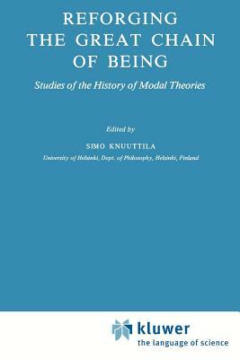 Reforging the Great Chain of Being: Studies of the History of Modal Theories by 