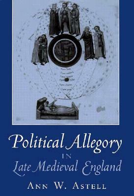 Political Allegory in Late-Medieval England by Ann W. Astell