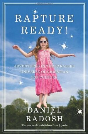 Rapture Ready!: Adventures in the Parallel Universe of Christian Pop Culture by Daniel Radosh