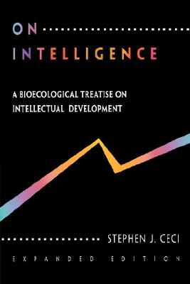On Intelligence . . . More or Less: A Biological Treatise on Intellectual Development, Expanded Edition by Stephen J. Ceci, Stephen J. Cece