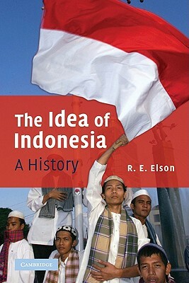 The Idea of Indonesia: A History by R. E. Elson