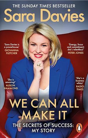We Can All Make It - The Secrets of Success: My Story by Sara Davies