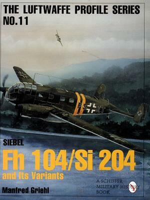 Luftwaffe Profile Series No.11: Siebel FH 104/Si 204 and Its Variants by Manfred Griehl