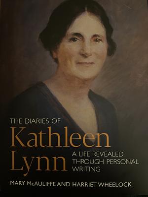 The Diaries of Kathleen Lynn: A Life Revealed through Personal Writing by Mary McAuliffe