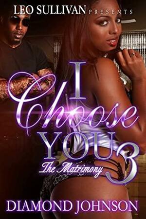 I Choose You 3: The Matrimony by Diamond D. Johnson