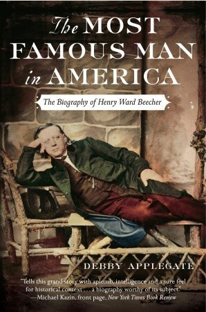 The Most Famous Man in America: The Biography of Henry Ward Beecher by Debby Applegate